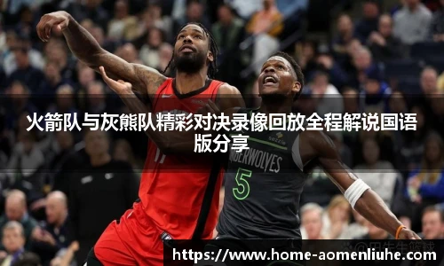 火箭队与灰熊队精彩对决录像回放全程解说国语版分享