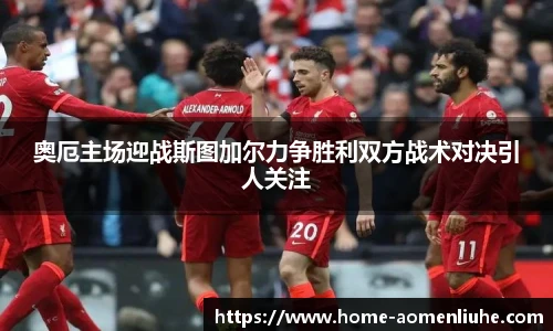 奥厄主场迎战斯图加尔力争胜利双方战术对决引人关注