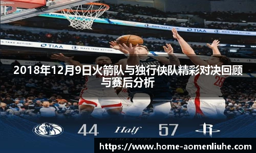 2018年12月9日火箭队与独行侠队精彩对决回顾与赛后分析